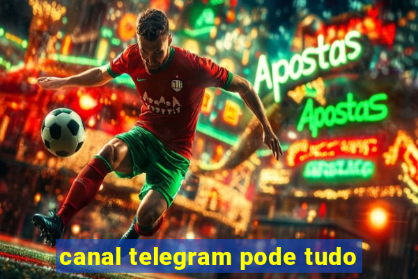 canal telegram pode tudo